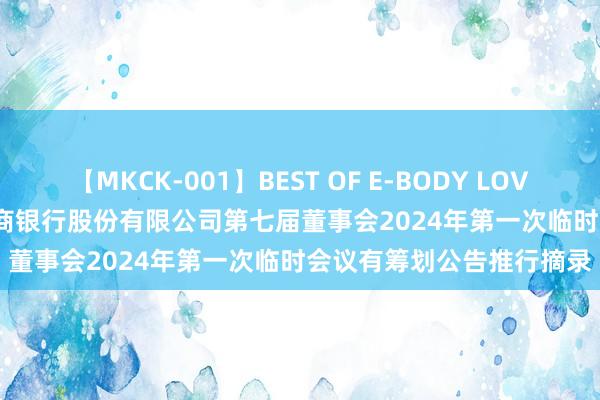 【MKCK-001】BEST OF E-BODY LOVERS 2008 浙商银行: 浙商银行股份有限公司第七届董事会2024年第一次临时会议有筹划公告推行摘录